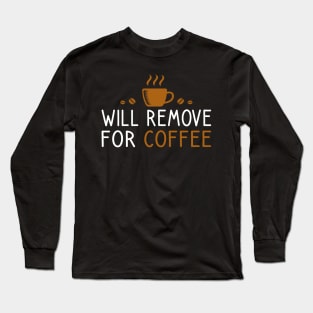 Will Remove For Coffee Long Sleeve T-Shirt